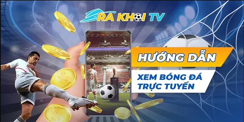 Hướng dẫn tham gia xem trực tiếp bóng đá tại Rakhoitv